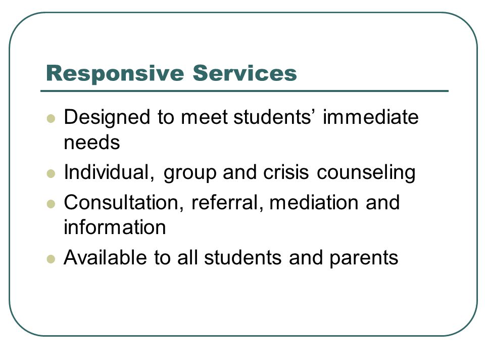 Responsive Services Designed to meet students’ immediate needs