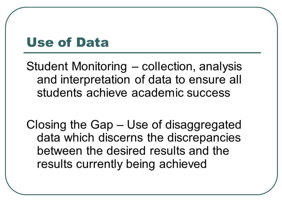 Use of Data Student Monitoring – collection, analysis and interpretation of data to ensure all students achieve academic success.