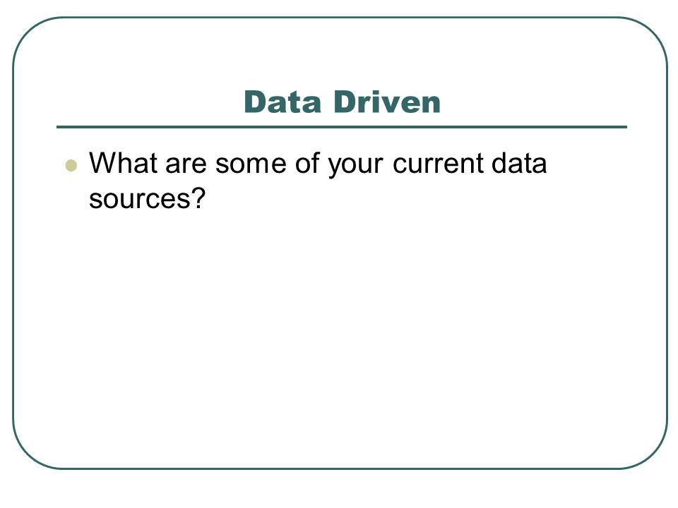 Data Driven What are some of your current data sources