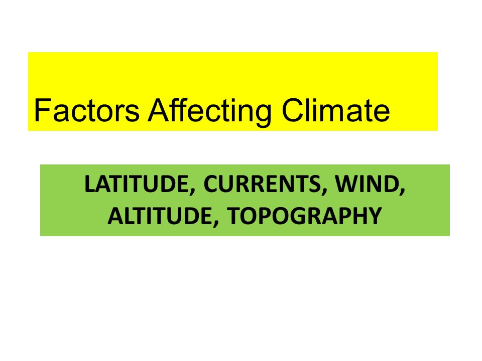 LATITUDE, CURRENTS, WIND, ALTITUDE, TOPOGRAPHY