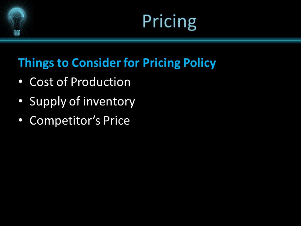 Pricing Things to Consider for Pricing Policy Cost of Production