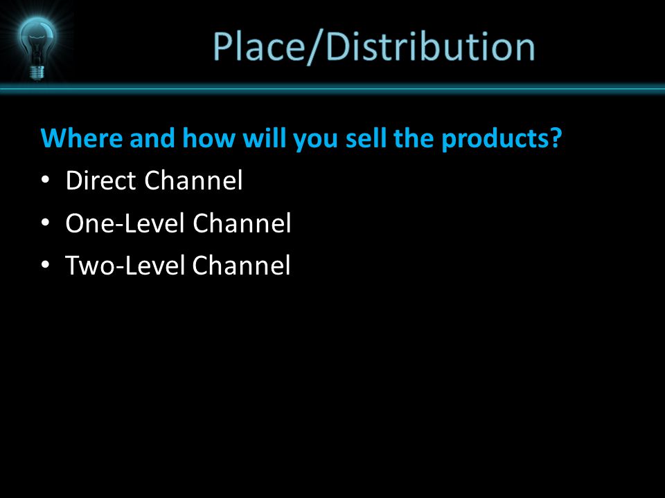 Place/Distribution Where and how will you sell the products