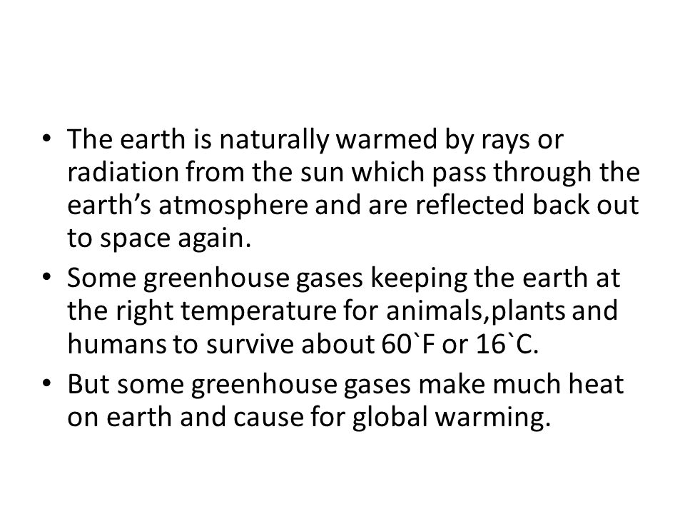 The earth is naturally warmed by rays or radiation from the sun which pass through the earth’s atmosphere and are reflected back out to space again.