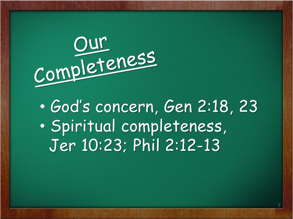 Our Completeness God’s concern, Gen 2:18, 23