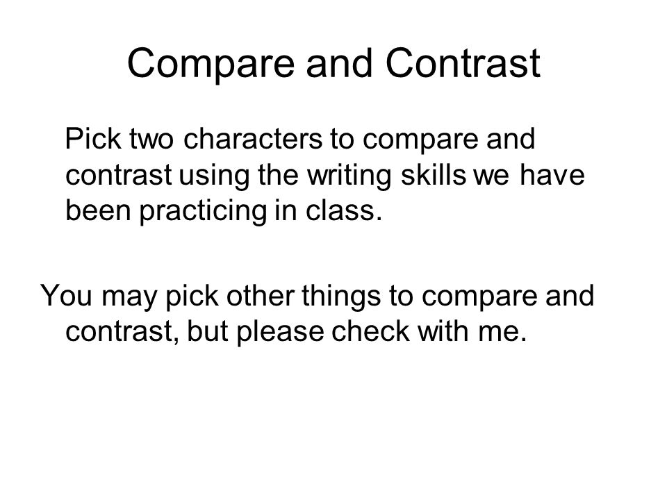 Compare and Contrast Pick two characters to compare and contrast using the writing skills we have been practicing in class.