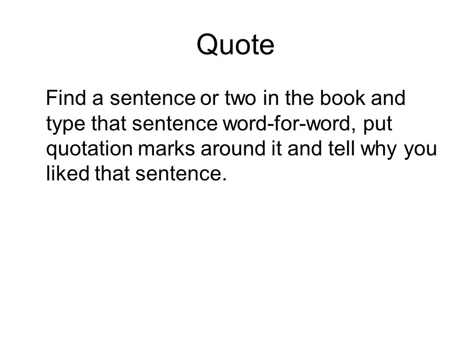 Quote Find a sentence or two in the book and type that sentence word-for-word, put quotation marks around it and tell why you liked that sentence.