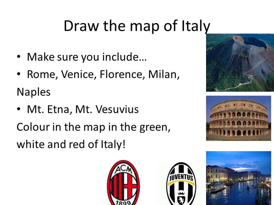 Draw the map of Italy Make sure you include…
