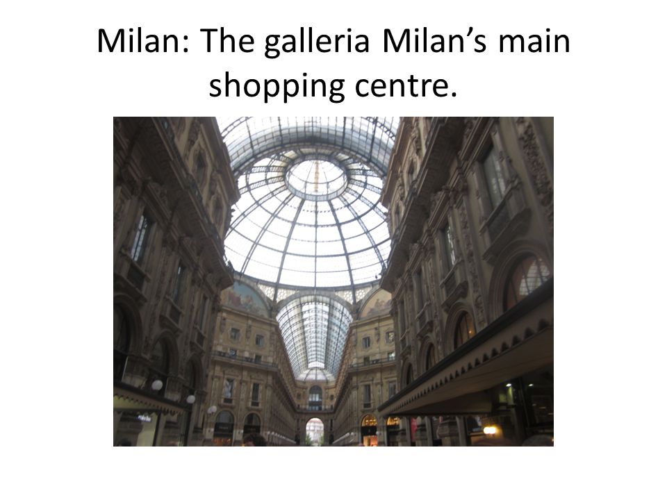 Milan: The galleria Milan’s main shopping centre.