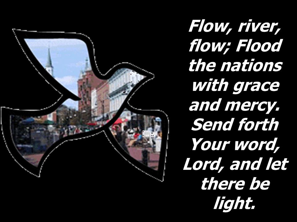 Flow, river, flow; Flood the nations with grace and mercy