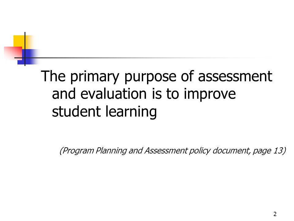 The primary purpose of assessment and evaluation is to improve student learning