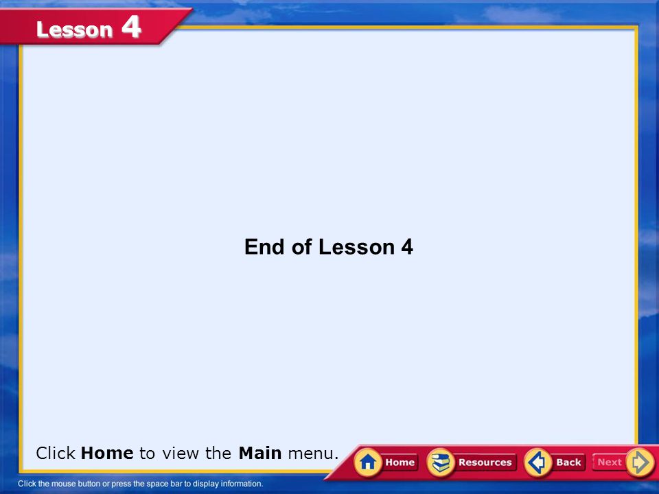 End of Lesson 4 Click Home to view the Main menu.