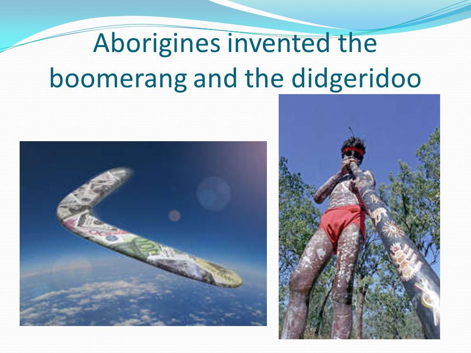 Aborigines invented the boomerang and the didgeridoo