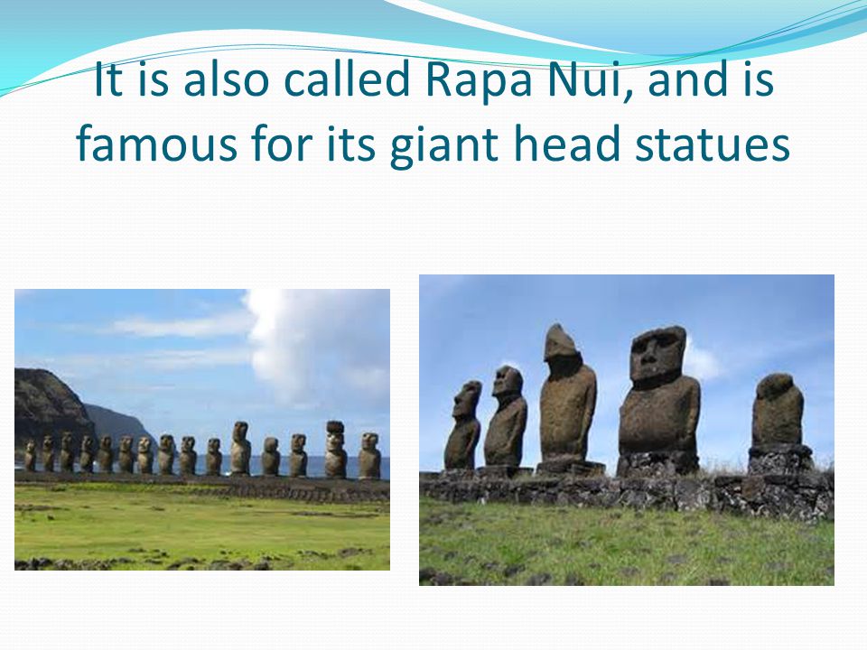 It is also called Rapa Nui, and is famous for its giant head statues