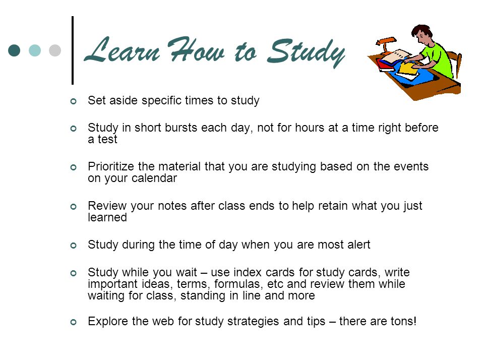 Learn How to Study Set aside specific times to study
