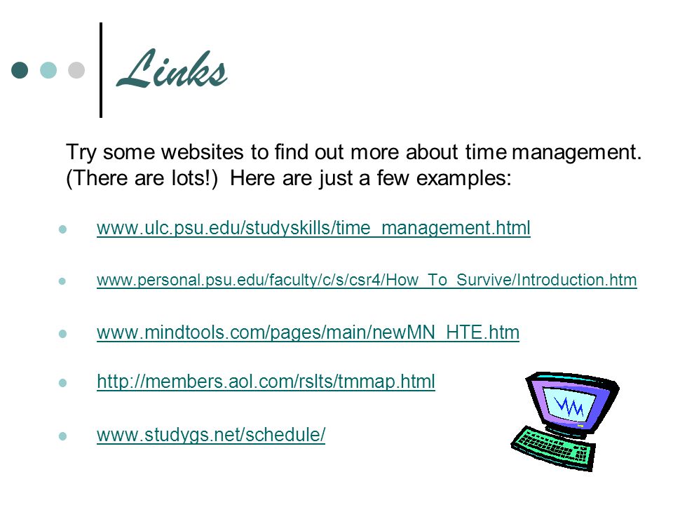Links Try some websites to find out more about time management. (There are lots!) Here are just a few examples: