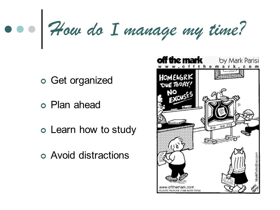 How do I manage my time Get organized Plan ahead Learn how to study