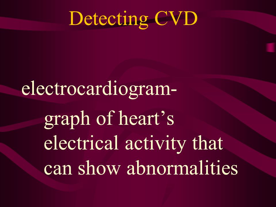 Detecting CVD electrocardiogram- graph of heart’s electrical activity that can show abnormalities