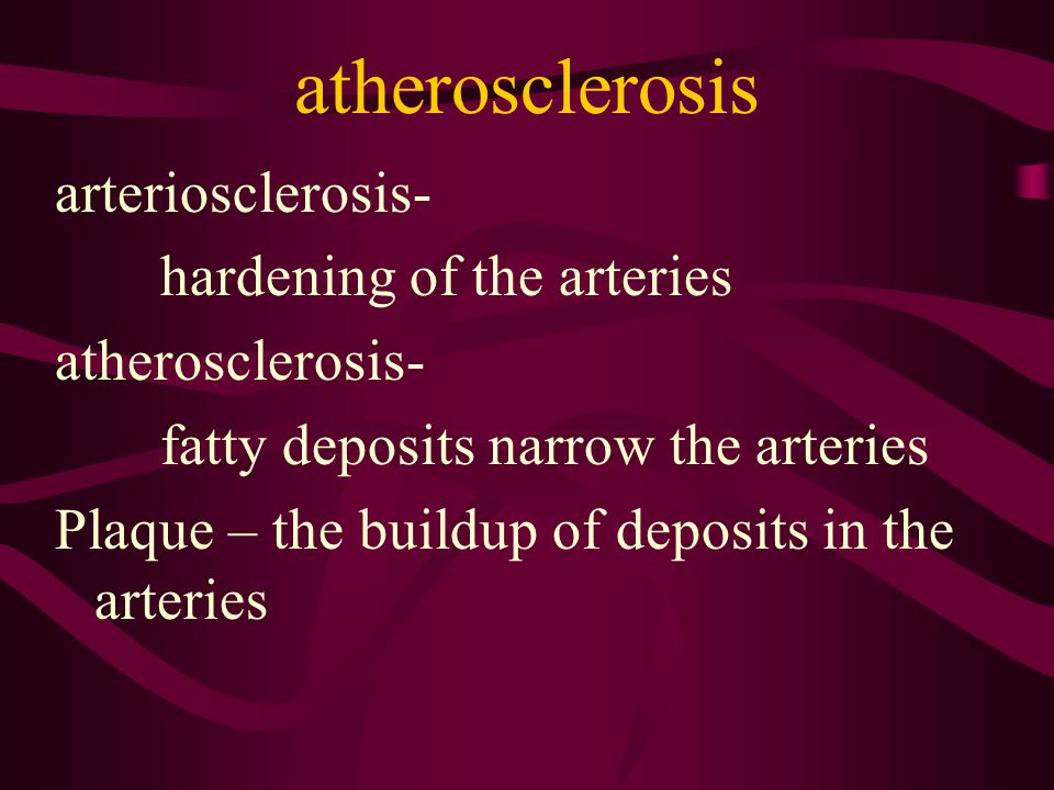 atherosclerosis arteriosclerosis- hardening of the arteries