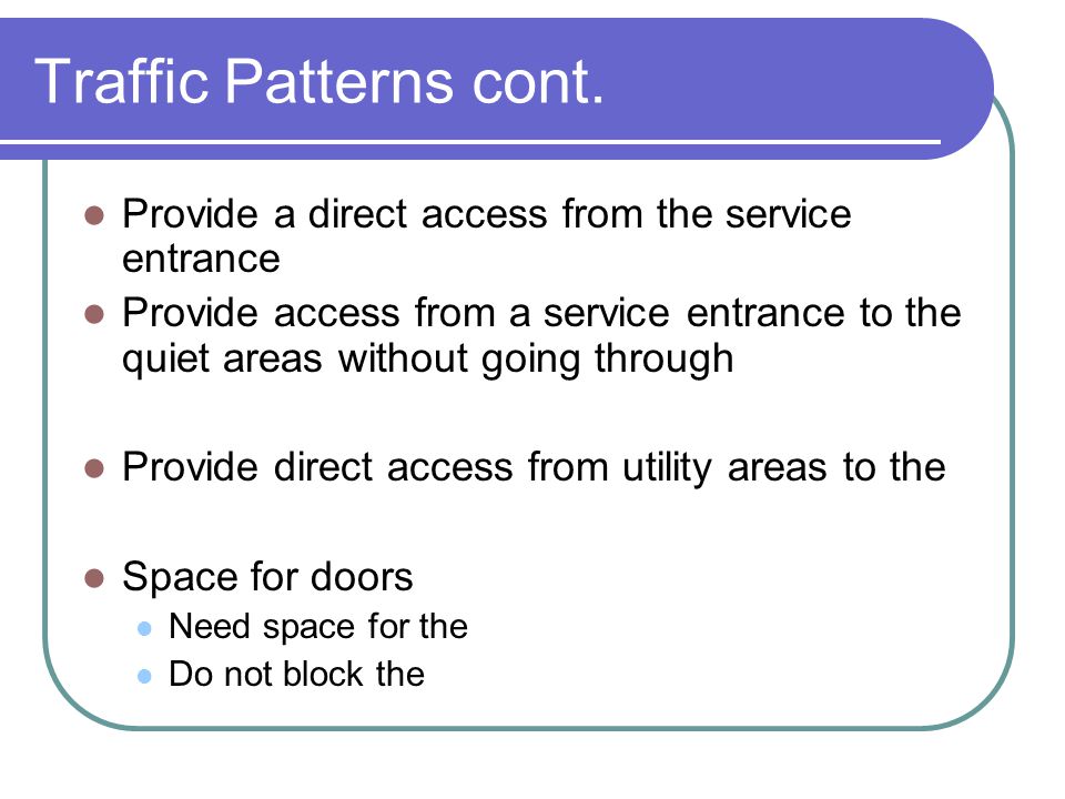 Traffic Patterns cont. Provide a direct access from the service entrance.