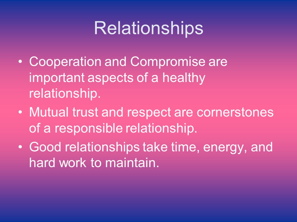Relationships Cooperation and Compromise are important aspects of a healthy relationship.