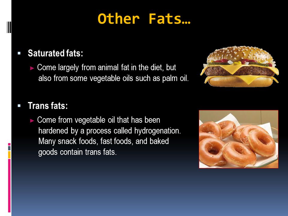 Other Fats… Saturated fats: Trans fats: