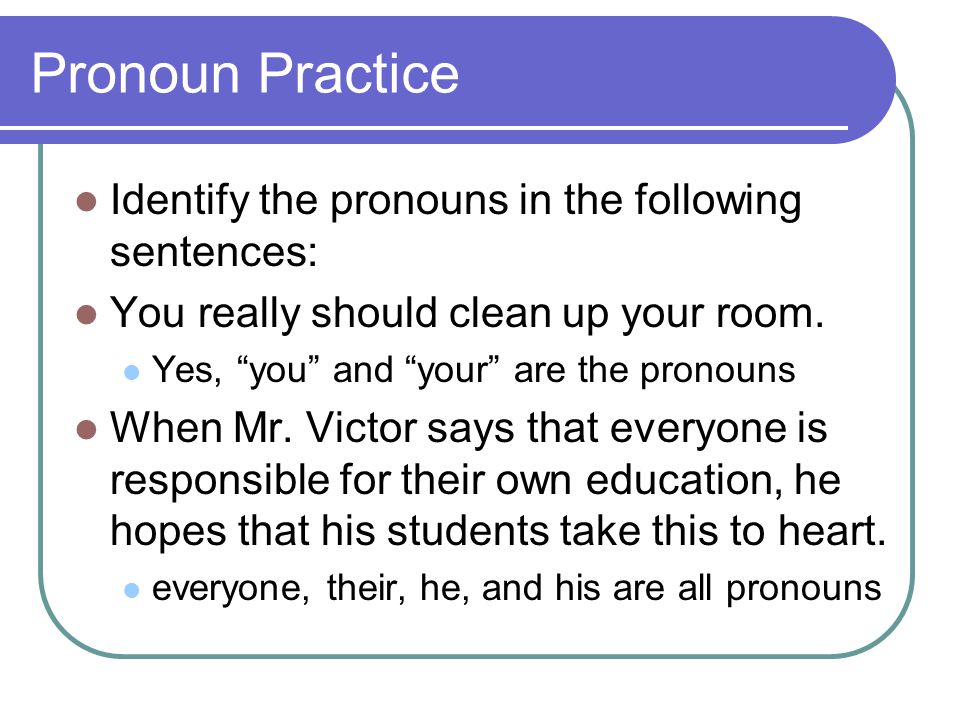 Pronoun Practice Identify the pronouns in the following sentences:
