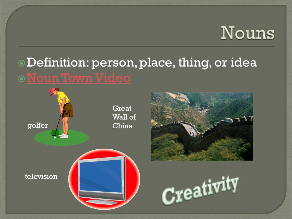 Creativity Nouns Definition: person, place, thing, or idea