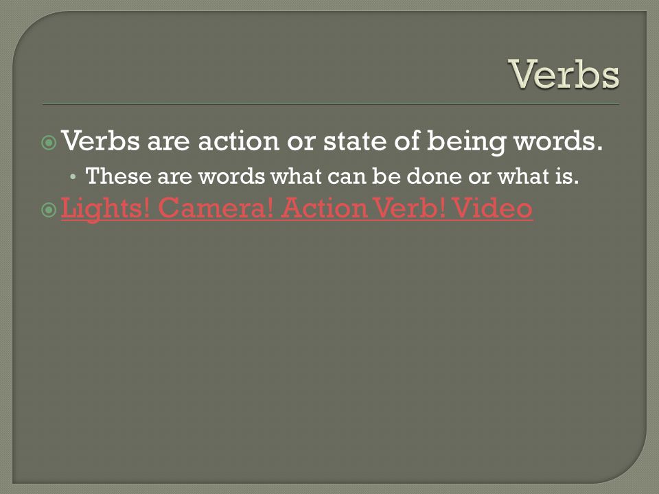 Verbs Verbs are action or state of being words.