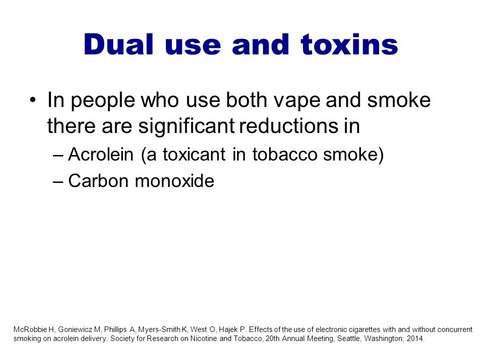 Dual use and toxins In people who use both vape and smoke there are significant reductions in. Acrolein (a toxicant in tobacco smoke)