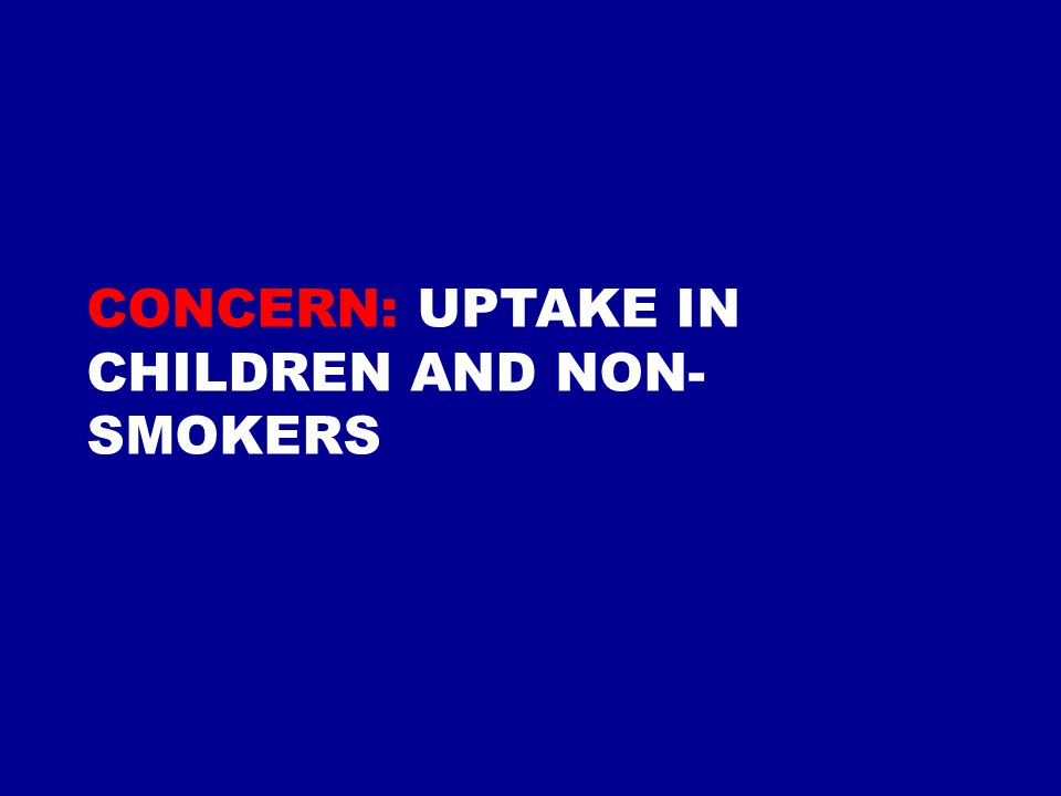 Concern: Uptake in children and non-smokers