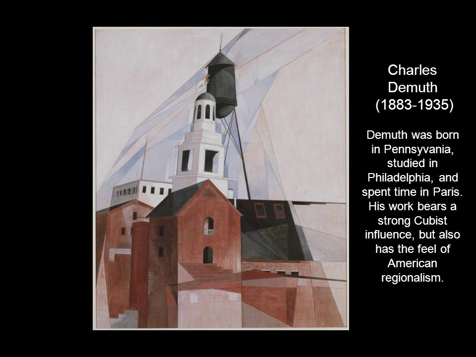 Charles Demuth ( ) Demuth was born in Pennsyvania, studied in Philadelphia, and spent time in Paris.