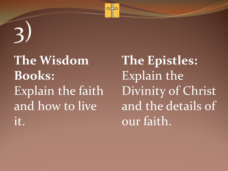 3) The Wisdom Books: Explain the faith and how to live it.