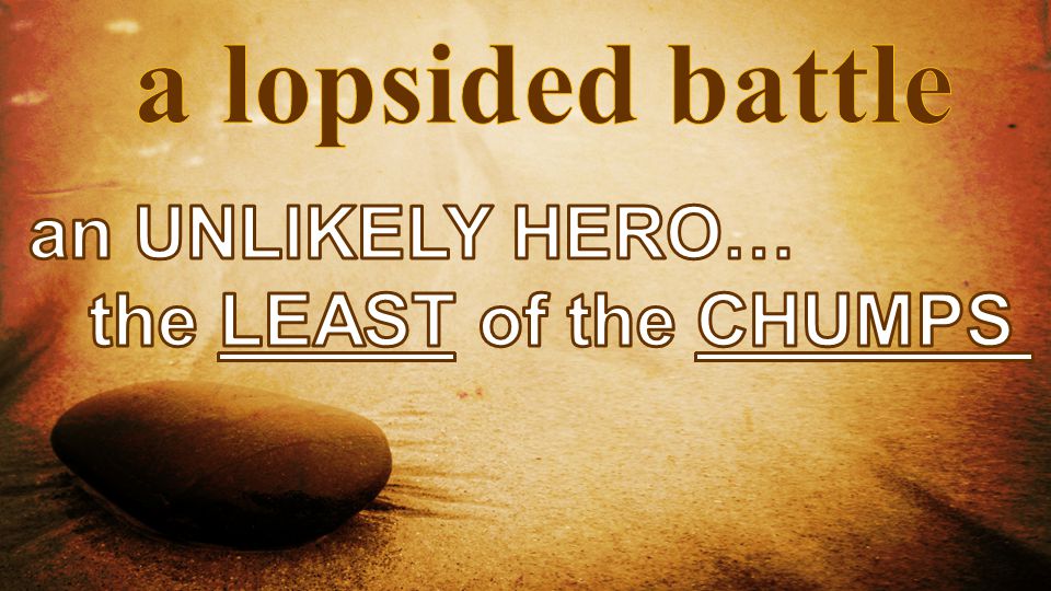 a lopsided battle an unlikely hero… the least of the chumps