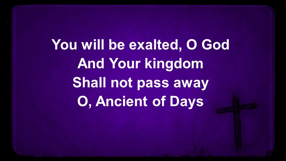 You will be exalted, O God