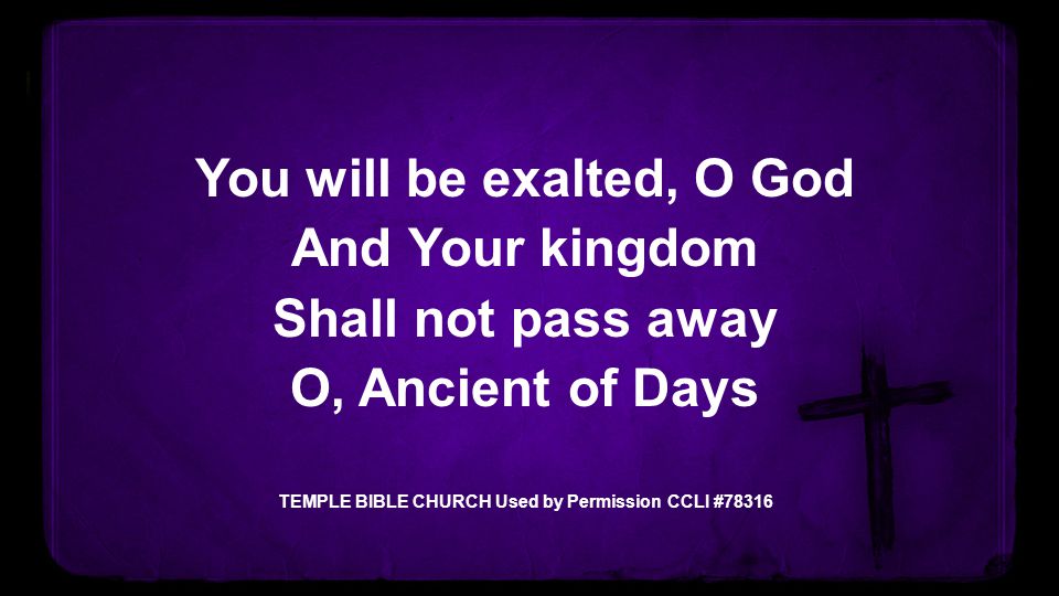 You will be exalted, O God And Your kingdom Shall not pass away