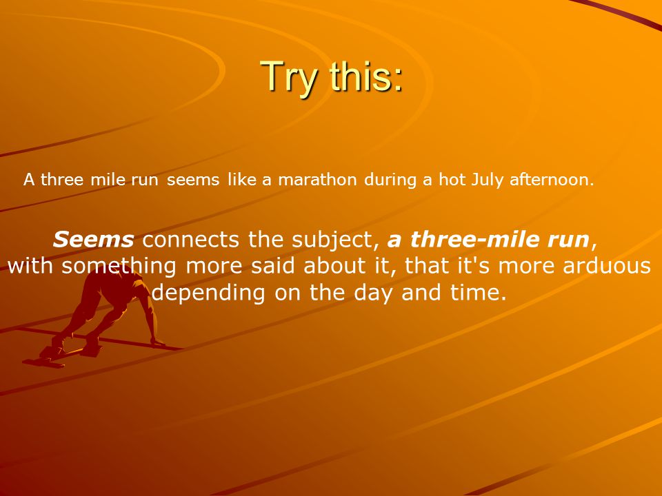 Try this: Seems connects the subject, a three-mile run,