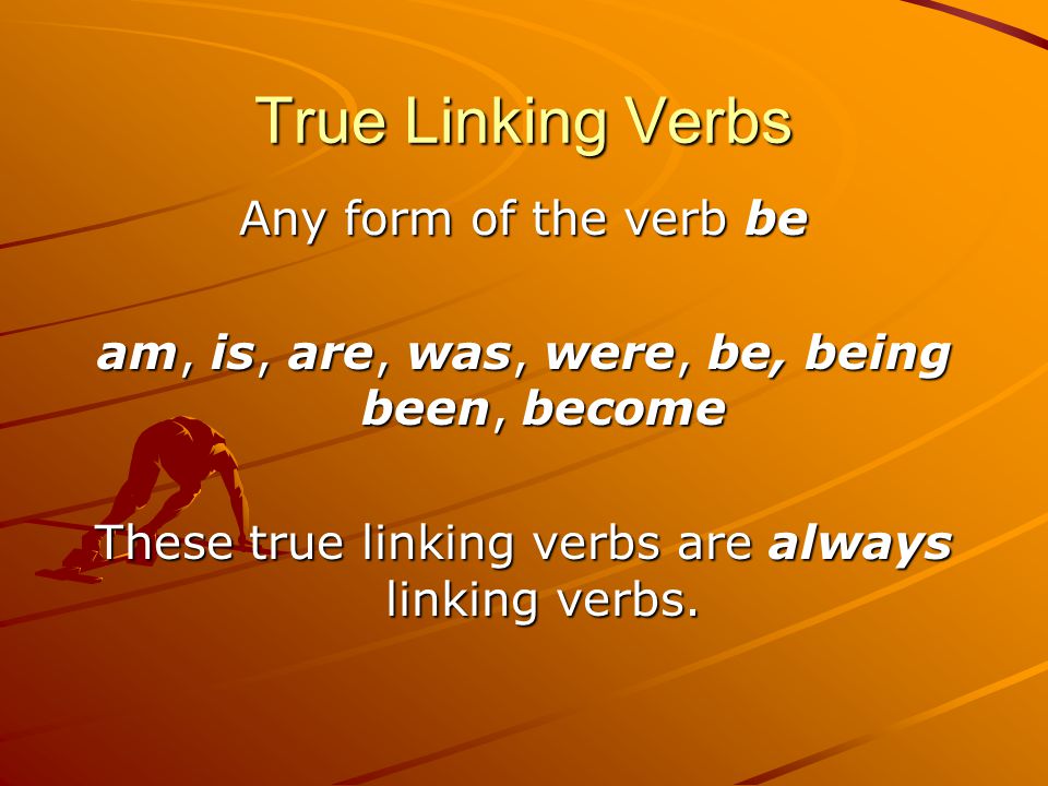 True Linking Verbs Any form of the verb be