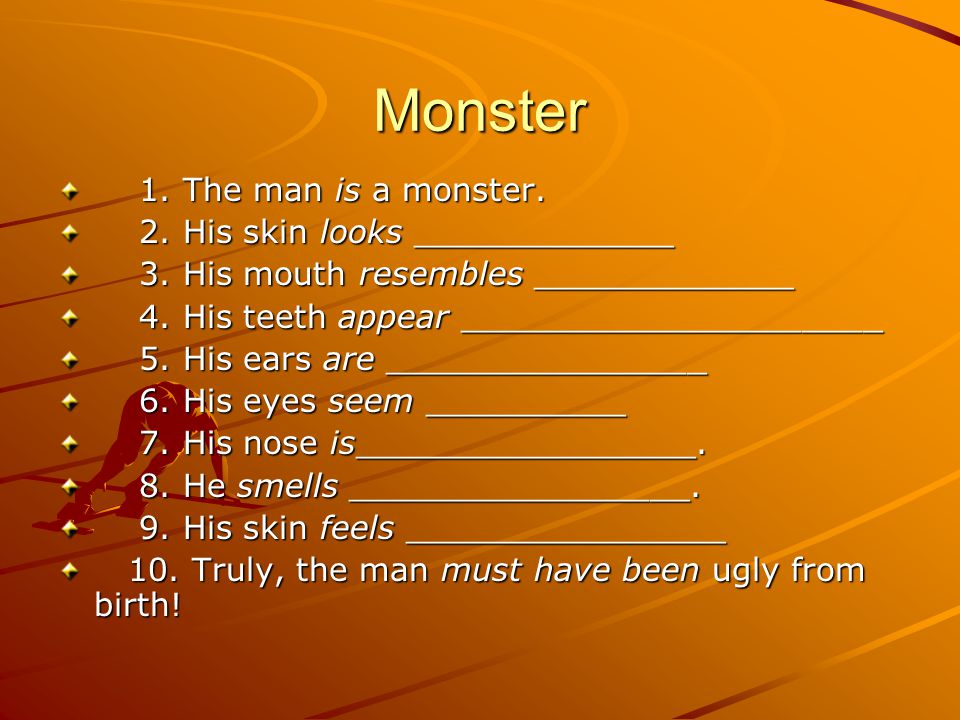Monster 1. The man is a monster. 2. His skin looks _____________