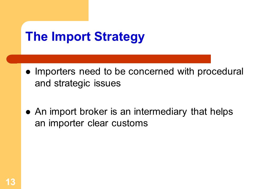 The Import Strategy Importers need to be concerned with procedural and strategic issues.