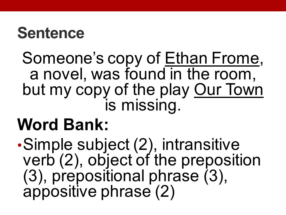 Sentence Someone’s copy of Ethan Frome, a novel, was found in the room, but my copy of the play Our Town is missing.