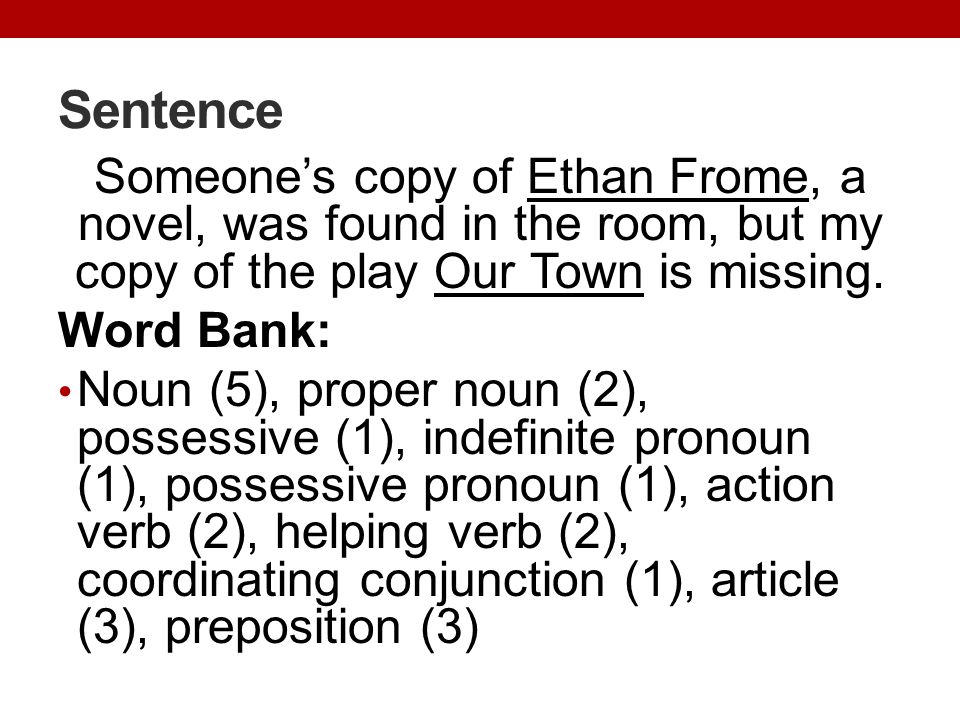 Sentence Someone’s copy of Ethan Frome, a novel, was found in the room, but my copy of the play Our Town is missing.