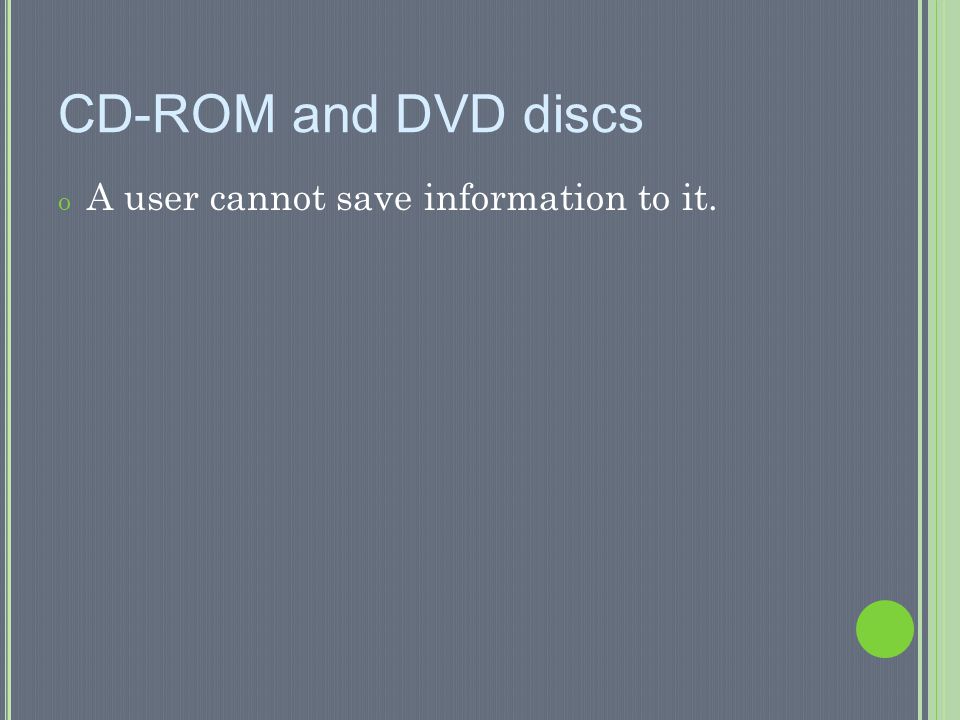 CD-ROM and DVD discs A user cannot save information to it.