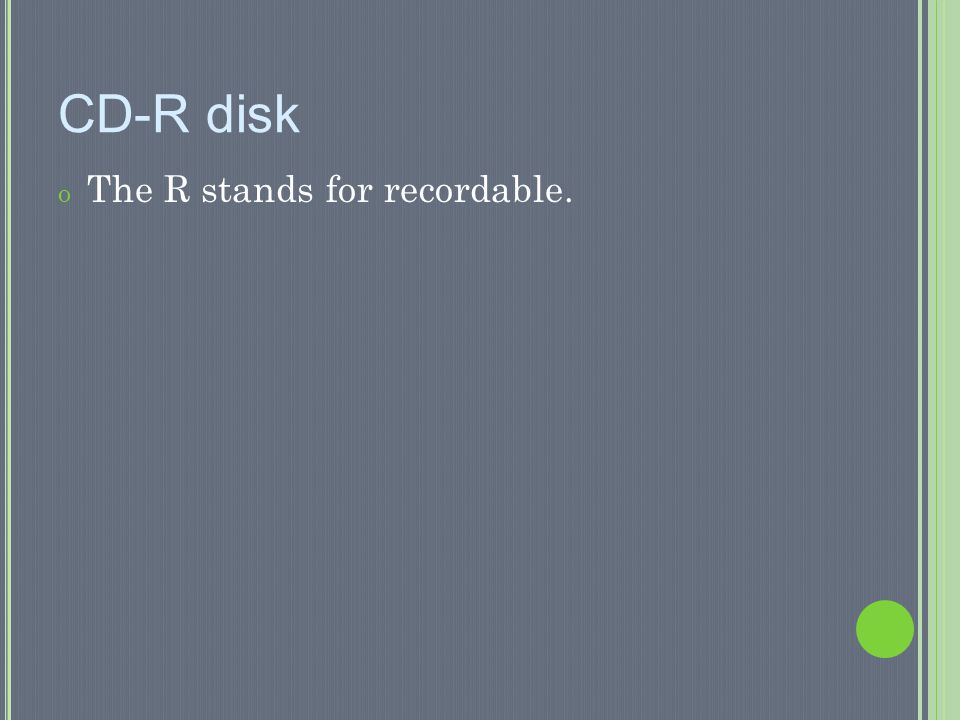 CD-R disk The R stands for recordable.