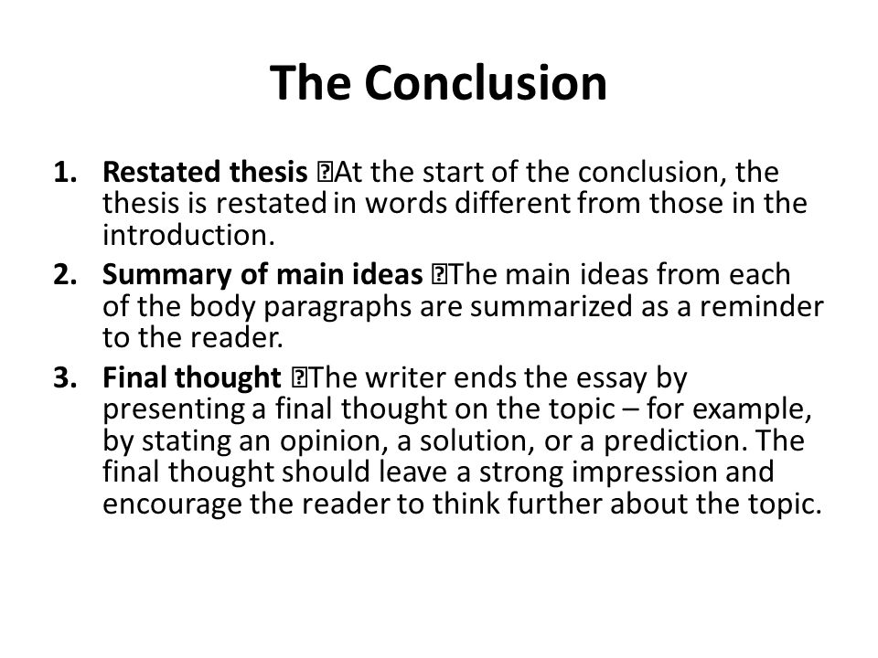 The Conclusion Restated thesis At the start of the conclusion, the thesis is restated in words different from those in the introduction.