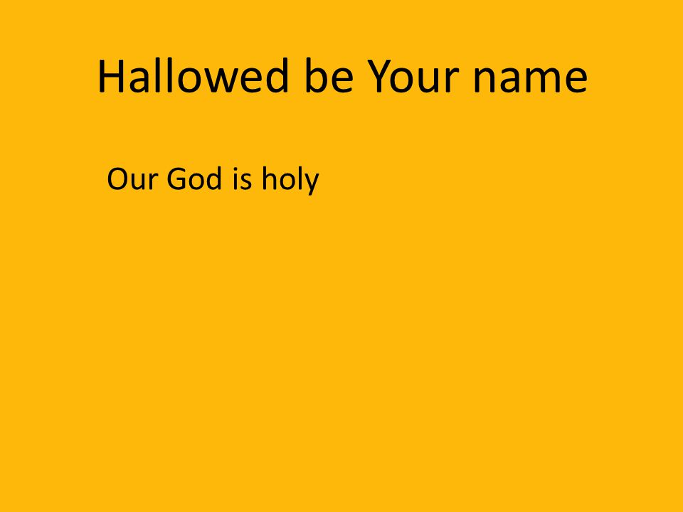 Hallowed be Your name Our God is holy