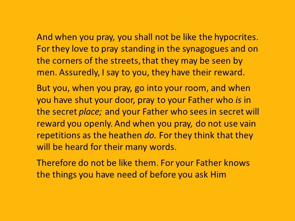 And when you pray, you shall not be like the hypocrites