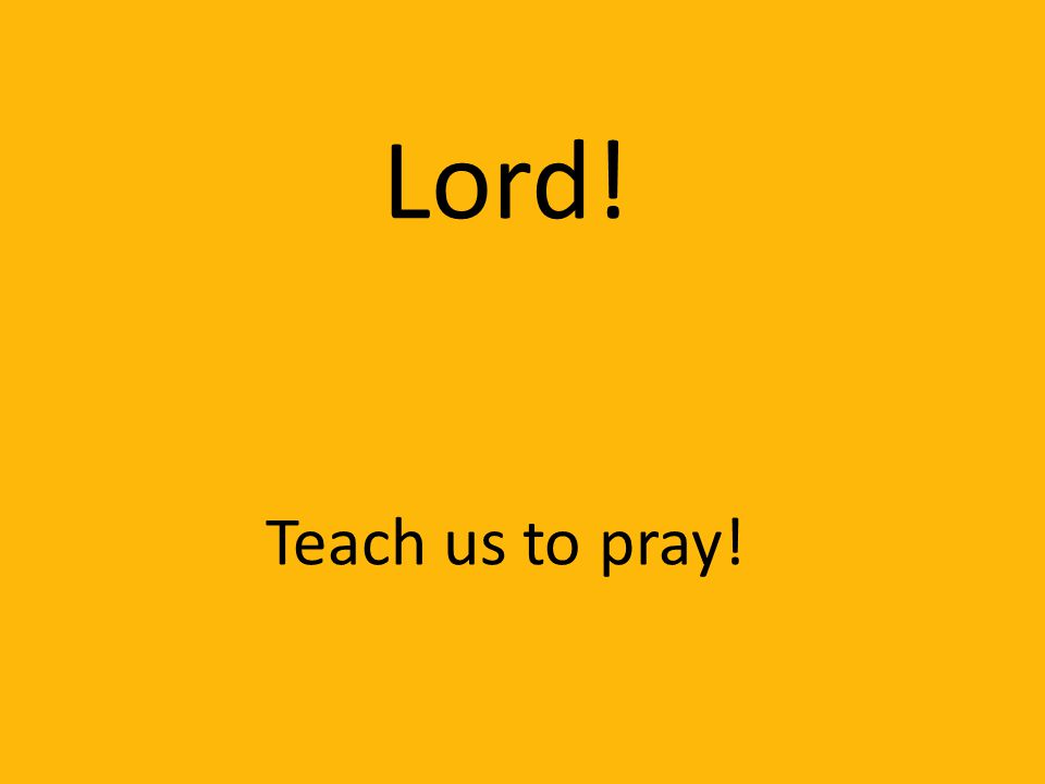 Lord! Teach us to pray!