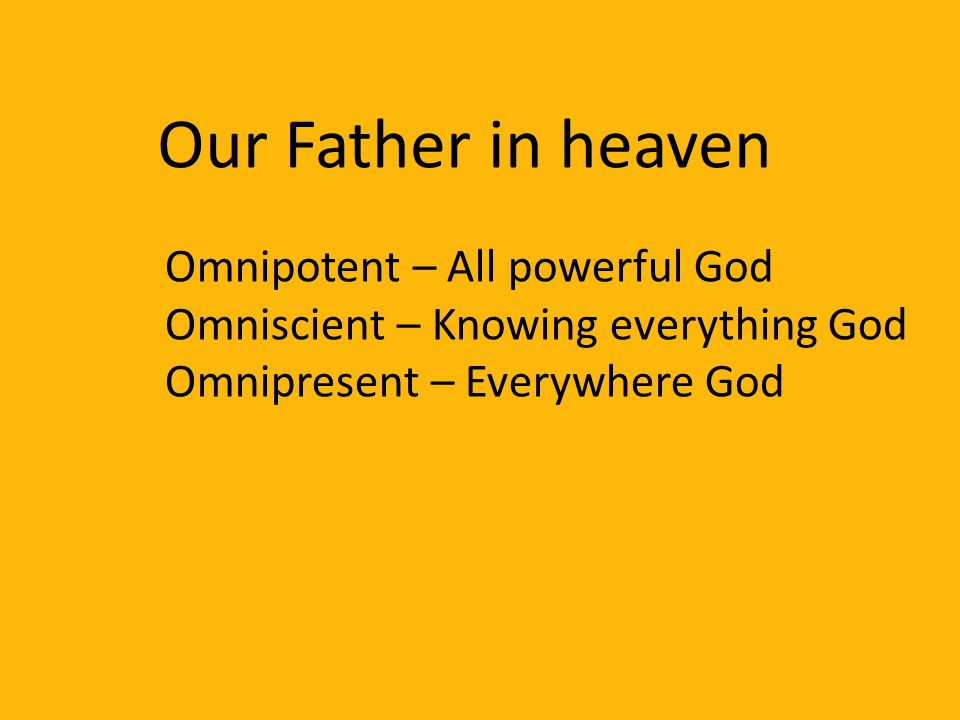 Our Father in heaven Omnipotent – All powerful God