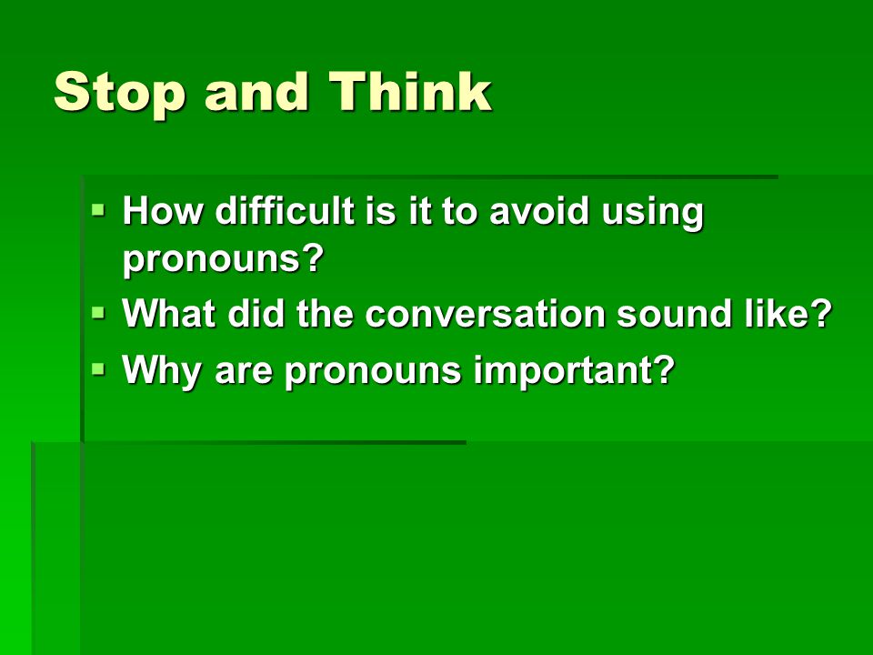 Stop and Think How difficult is it to avoid using pronouns