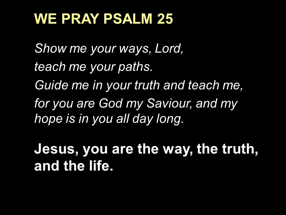Jesus, you are the way, the truth, and the life.